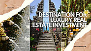 Why Bali is the Premier Destination for Luxury Real Estate Investment