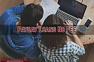 Payday Loans No Fee- Efficient and Quick Financial Assistance with No Extra Charges