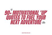 90 Motivational Up Quotes To Fuel Your Next Adventure