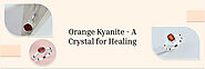 Orange Kyanite History, Formation, Healing Properties, Benefits, Uses, Care Tips & Styling