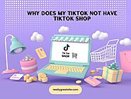 Why Does My TikTok Not Have TikTok Shop