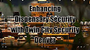 Enhancing Dispensary Security with Twin City Security Denver