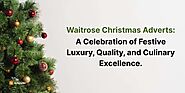 Experience the Joy of Waitrose Christmas Adverts - AdSpyder