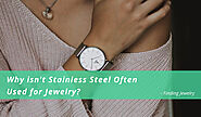 Why isn't Stainless Steel Often Used for Jewelry – Finding Jewelry