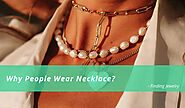 Why People Wear Necklace? – Finding Jewelry