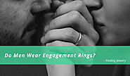 Do Men Wear Engagement Rings – Finding Jewelry