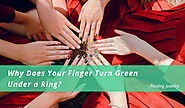 Why Does Your Finger Turn Green Under a Ring – Finding Jewelry