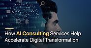 How AI Consulting Services Help Accelerate Digital Transformation