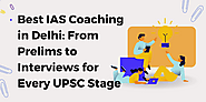 Best IAS Coaching in Delhi: From Prelims to Interviews for Every UPSC Stage