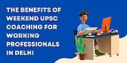 The Benefits of Weekend UPSC Coaching for Working Professionals in Delhi