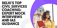 Delhi’s Top Civil Services Coaching: Expert Mock Interviews and IAS Guidance