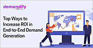 Top Ways to Increase ROI in End-to-End Demand Generation