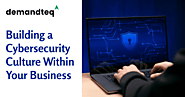 Building a Cybersecurity Culture Within Your Business.