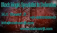 Black Magic Specialist in Dehradun | Mk Shastri ji +91-9855166640