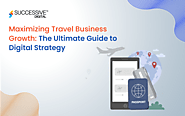 Maximizing Travel Business Growth: The Ultimate Guide to Digital Strategy - Successive Digital