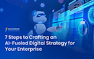 7 Steps to Crafting an AI-Fueled Digital Strategy for Your Enterprise - Successive Digital