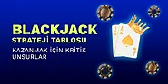 BigBrog Blog Blackjack Strateji Tablosu: Kazanmak İçin Kritik Unsurlar