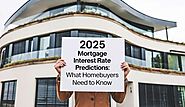 2025 Mortgage Interest Rate Predictions: What Homebuyers Need To Know