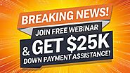 Breaking News! Join Free Webinar & Get $25K Down Payment Assistance!