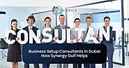 Business Setup Consultants in Dubai: How Synergy Gulf Helps 