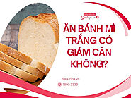 Ăn bánh mì trắng có giảm cân không? Nên ăn như thế nào?