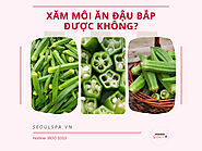 Xăm môi ăn đậu bắp được không? Cần lưu ý gì khi ăn?