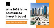 Why 2024 is the best time to invest in Dubai: don’t miss out before 2025!