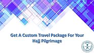 Get a Custom Travel Package for Your Hajj Pilgrimage