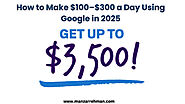 How to Make $100–$300 a Day Using Google in 2025 - Manzar Rehman