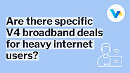 Are there specific V4 broadband deals for heavy internet users?