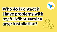 Who do I contact if I have problems with my full-fibre service after installation?