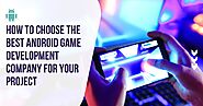 A Guide to Selecting Leading Android Game Development Companies