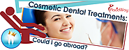 Cosmetic Dental Treatments Could I go abroad