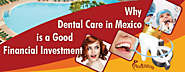 Why Dental Care in Mexico is a Good Financial Investment