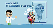 How To Build An Indisputable Brand Online?