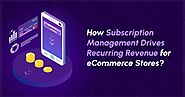 How Subscription Management Drives Recurring Revenue for eCommerce Stores