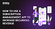 How to Use a Subscription Management App to Increase Recurring Revenue