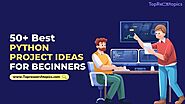 50+ Best Python Project Ideas For Beginners For 2025