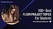 100+ Best M.com Project Topics For Students In 2025-26