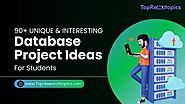 90+ Unique & Interesting Database Project Ideas For Students