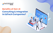 Benefits of Gen AI Consulting & Integration in EdTech Companies? - Successive Digital