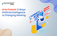 AI in Fintech. 5 Ways Artificial Intelligence Is Changing Banking - Successive Digital