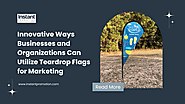 Innovative Ways Businesses and Organizations Can Utilize Teardrop Flags for Marketing