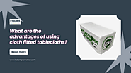 What are the advantages of using cloth fitted tablecloths?