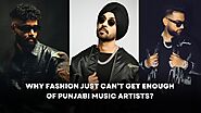 The Fashion Industry’s Obsession with Punjabi Music Artists!