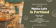 Where Coffee Meets Craft Cocktails – Matta Cafe in Portland