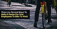 There Are Several Ways To Make It Easier For Your Employees To Bike To Work