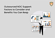 Outsourced NOC Support Services: Factors to Consider and Benefits You Can Reap