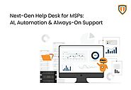 Next-Gen Help Desk for MSPs: AI, Automation & Always-On Support