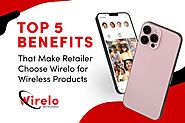 Top 5 Benefits That Make Retailers Choose Wirelo for Wireless Products